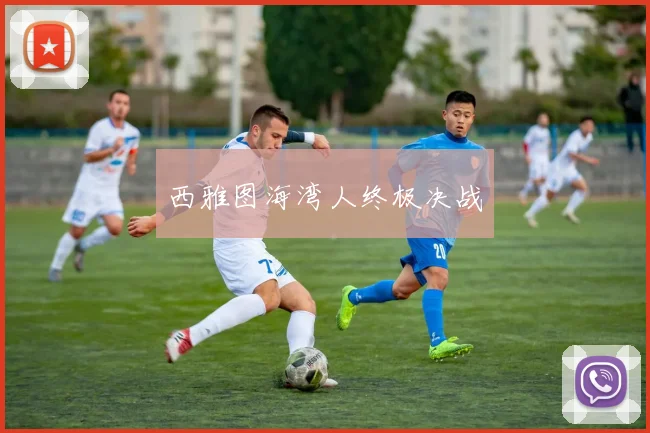 西雅图海湾人终极决战 - 皇冠体育官网